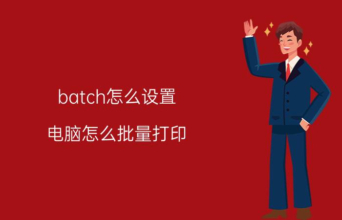 batch怎么设置 电脑怎么批量打印？